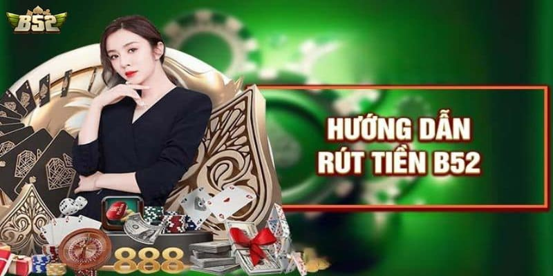 Các phương thức rút tiền b52 hiệu quả và nhanh chóng