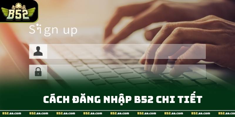Thao tác đăng nhập B52 nhanh chóng và dễ thực hiện